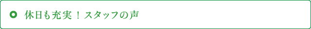 休日も充実 ！ スタッフの声