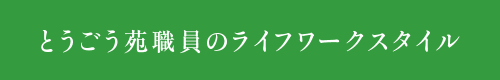 とうごう苑職員のライフワークスタイル - 社会福祉法人 祥健会 特別養護老人ホーム とうごう苑